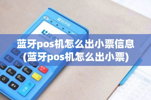 蓝牙pos机怎么出小票信息(蓝牙pos机怎么出小票) 蓝牙pos机怎么出小票信息(蓝牙pos机怎么出小票)