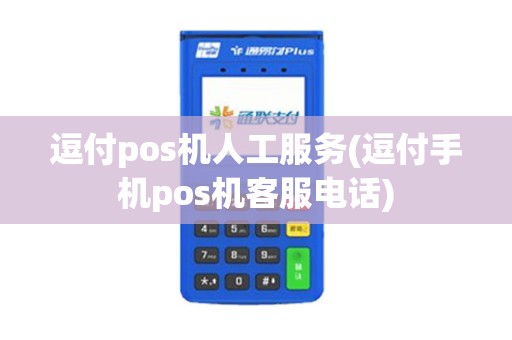 逗付pos机人工服务(逗付手机pos机客服电话) 逗付pos机人工服务(逗付手机pos机客服电话)