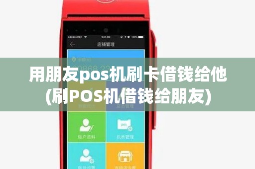 用朋友pos机刷卡借钱给他(刷POS机借钱给朋友)
