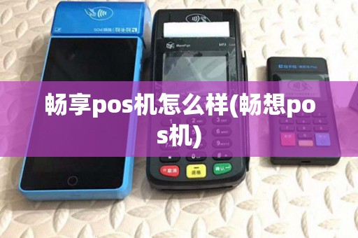 畅享pos机怎么样(畅想pos机) 畅享pos机怎么样(畅想pos机)
