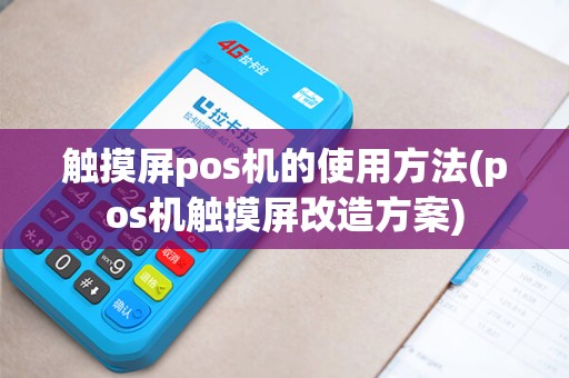 触摸屏pos机的使用方法(pos机触摸屏改造方案) 触摸屏pos机的使用方法(pos机触摸屏改造方案)