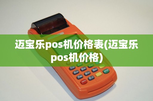 迈宝乐pos机价格表(迈宝乐pos机价格)