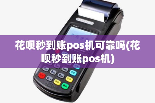 花呗秒到账pos机可靠吗(花呗秒到账pos机) 花呗秒到账pos机可靠吗(花呗秒到账pos机)