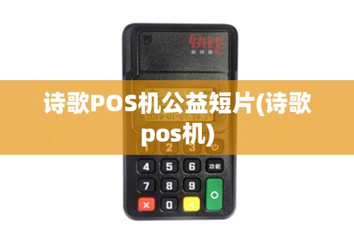 诗歌POS机公益短片(诗歌pos机) 诗歌POS机公益短片(诗歌pos机)