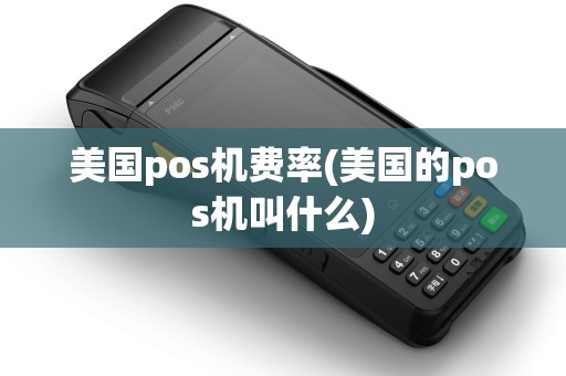 美国pos机费率(美国的pos机叫什么) 美国pos机费率(美国的pos机叫什么)