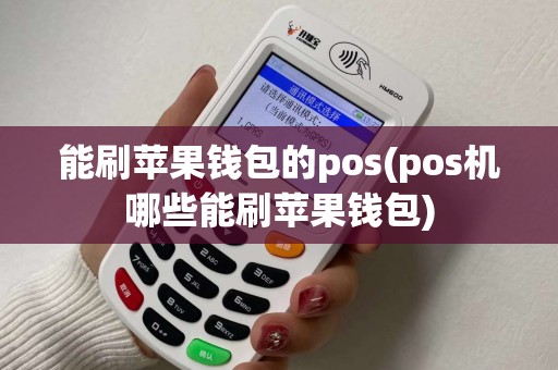 能刷苹果钱包的pos(pos机哪些能刷苹果钱包) 能刷苹果钱包的pos(pos机哪些能刷苹果钱包)