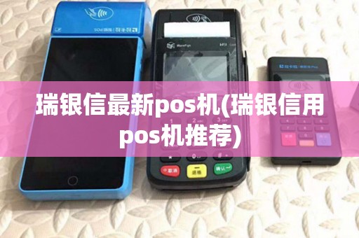 瑞银信最新pos机(瑞银信用pos机推荐) 瑞银信最新pos机(瑞银信用pos机推荐)
