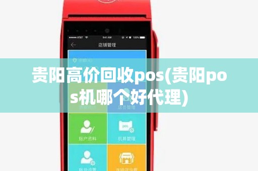 贵阳高价回收pos(贵阳pos机哪个好代理) 贵阳高价回收pos(贵阳pos机哪个好代理)