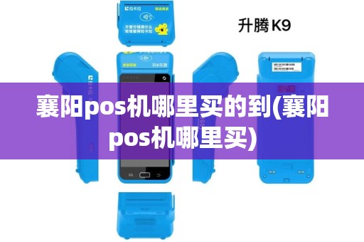 襄阳pos机哪里买的到(襄阳pos机哪里买) 襄阳pos机哪里买的到(襄阳pos机哪里买)