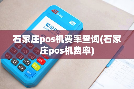 石家庄pos机费率查询(石家庄pos机费率) 石家庄pos机费率查询(石家庄pos机费率)
