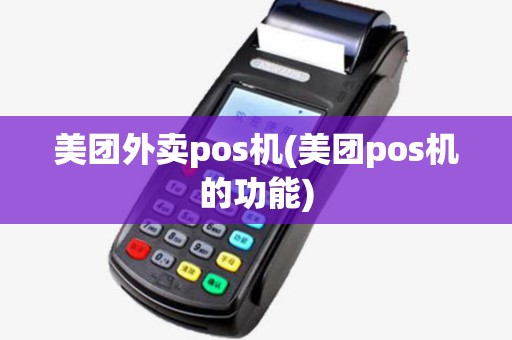 美团外卖pos机(美团pos机的功能) 美团外卖pos机(美团pos机的功能)