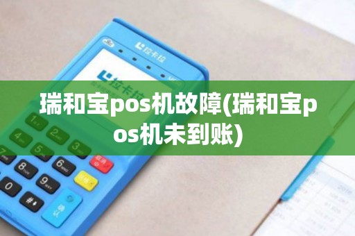 瑞和宝pos机故障(瑞和宝pos机未到账) 瑞和宝pos机故障(瑞和宝pos机未到账)