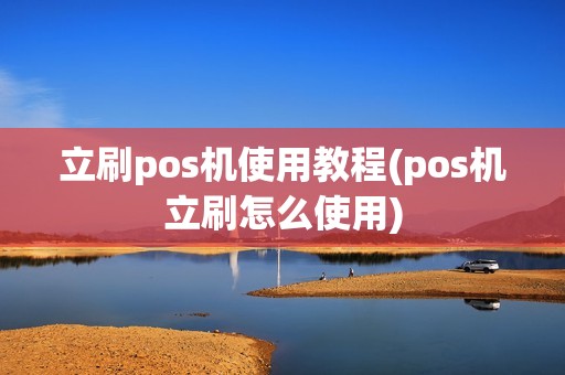 立刷pos机使用教程(pos机立刷怎么使用) 立刷pos机使用教程(pos机立刷怎么使用)