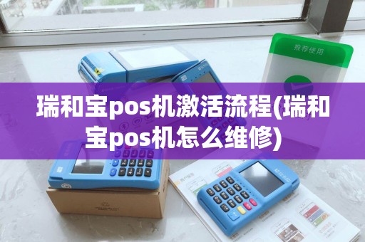 瑞和宝pos机激活流程(瑞和宝pos机怎么维修) 瑞和宝pos机激活流程(瑞和宝pos机怎么维修)