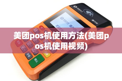 美团pos机使用方法(美团pos机使用视频) 美团pos机使用方法(美团pos机使用视频)