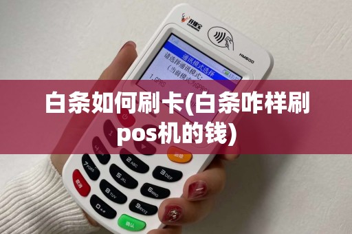 白条如何刷卡(白条咋样刷pos机的钱) 白条如何刷卡(白条咋样刷pos机的钱)