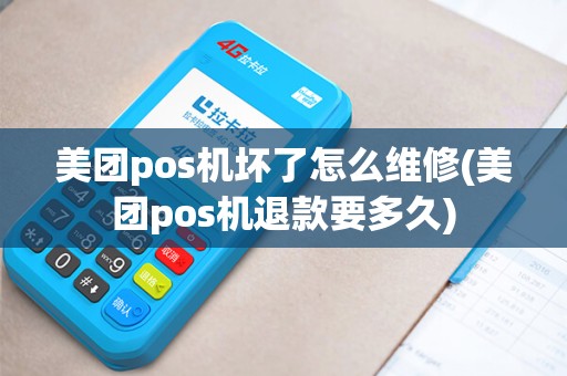 美团pos机坏了怎么维修(美团pos机退款要多久) 美团pos机坏了怎么维修(美团pos机退款要多久)