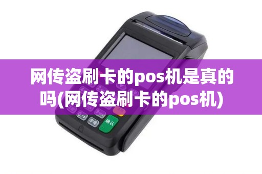 网传盗刷卡的pos机是真的吗(网传盗刷卡的pos机) 网传盗刷卡的pos机是真的吗(网传盗刷卡的pos机)