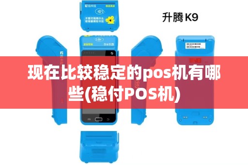 现在比较稳定的pos机有哪些(稳付POS机) 现在比较稳定的pos机有哪些(稳付POS机)