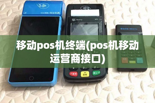 移动pos机终端(pos机移动运营商接口) 移动pos机终端(pos机移动运营商接口)