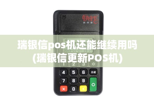 瑞银信pos机还能继续用吗(瑞银信更新POS机) 瑞银信pos机还能继续用吗(瑞银信更新POS机)
