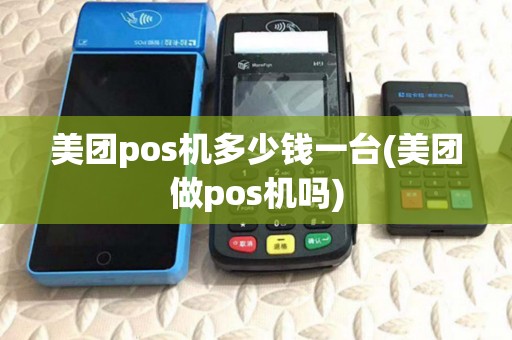 美团pos机多少钱一台(美团做pos机吗) 美团pos机多少钱一台(美团做pos机吗)