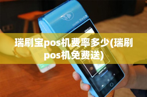 瑞刷宝pos机费率多少(瑞刷pos机免费送) 瑞刷宝pos机费率多少(瑞刷pos机免费送)