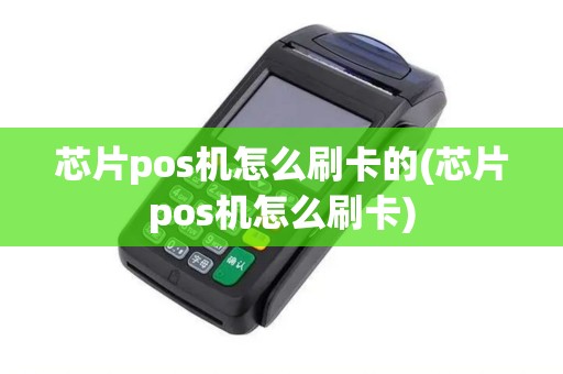 芯片pos机怎么刷卡的(芯片pos机怎么刷卡) 芯片pos机怎么刷卡的(芯片pos机怎么刷卡)