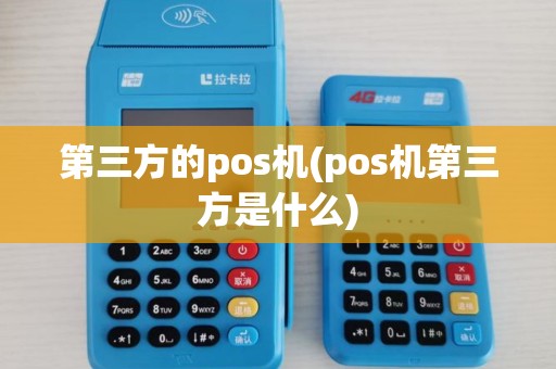 第三方的pos机(pos机第三方是什么) 第三方的pos机(pos机第三方是什么)