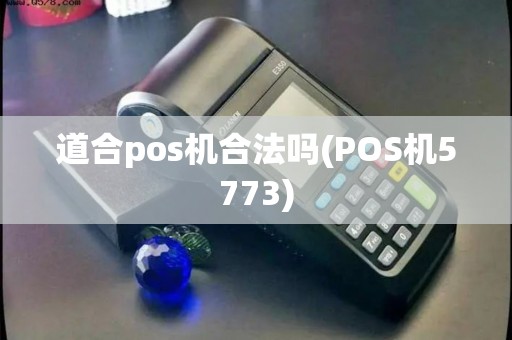 道合pos机合法吗(POS机5773)