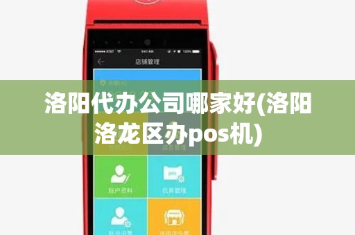 洛阳代办公司哪家好(洛阳洛龙区办pos机) 洛阳代办公司哪家好(洛阳洛龙区办pos机)