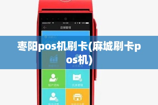 枣阳pos机刷卡(麻城刷卡pos机) 枣阳pos机刷卡(麻城刷卡pos机)