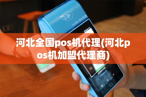 河北全国pos机代理(河北pos机加盟代理商) 河北全国pos机代理(河北pos机加盟代理商)