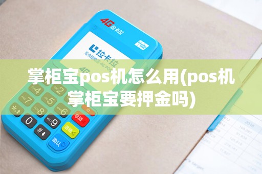 掌柜宝pos机怎么用(pos机掌柜宝要押金吗) 掌柜宝pos机怎么用(pos机掌柜宝要押金吗)