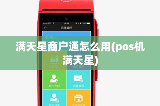 满天星商户通怎么用(pos机满天星) 满天星商户通怎么用(pos机满天星)