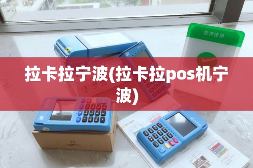 拉卡拉宁波(拉卡拉pos机宁波) 拉卡拉宁波(拉卡拉pos机宁波)