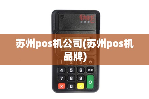 苏州pos机公司(苏州pos机品牌) 苏州pos机公司(苏州pos机品牌)