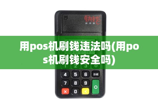 用pos机刷钱违法吗(用pos机刷钱安全吗)