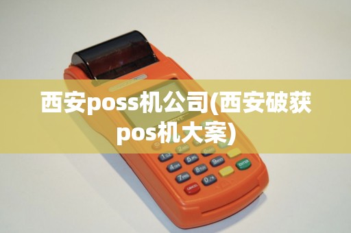 西安poss机公司(西安破获pos机大案)