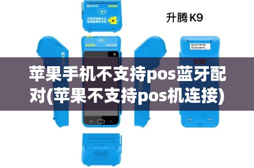 苹果手机不支持pos蓝牙配对(苹果不支持pos机连接)