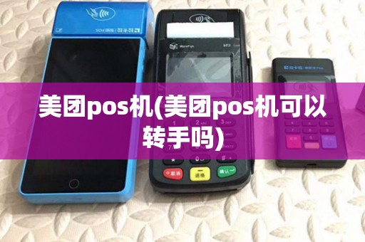 美团pos机(美团pos机可以转手吗) 美团pos机(美团pos机可以转手吗)