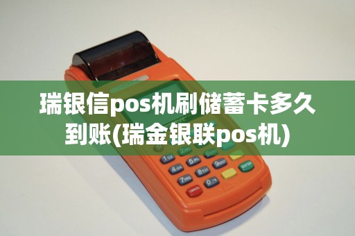 瑞银信pos机刷储蓄卡多久到账(瑞金银联pos机) 瑞银信pos机刷储蓄卡多久到账(瑞金银联pos机)