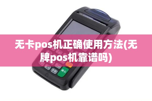 无卡pos机正确使用方法(无牌pos机靠谱吗) 无卡pos机正确使用方法(无牌pos机靠谱吗)