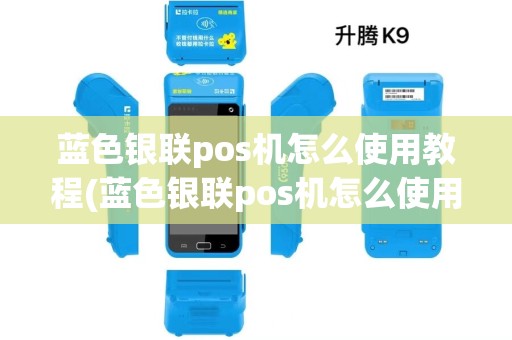 蓝色银联pos机怎么使用教程(蓝色银联pos机怎么使用) 蓝色银联pos机怎么使用教程(蓝色银联pos机怎么使用)