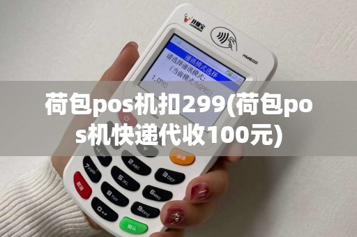 荷包pos机扣299(荷包pos机快递代收100元) 荷包pos机扣299(荷包pos机快递代收100元)