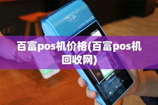 百富pos机价格(百富pos机回收网) 百富pos机价格(百富pos机回收网)
