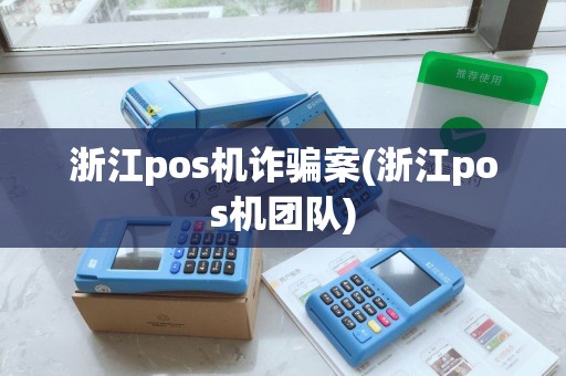 浙江pos机诈骗案(浙江pos机团队) 浙江pos机诈骗案(浙江pos机团队)