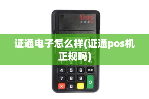 证通电子怎么样(证通pos机正规吗)