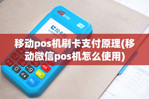 移动pos机刷卡支付原理(移动微信pos机怎么使用) 移动pos机刷卡支付原理(移动微信pos机怎么使用)