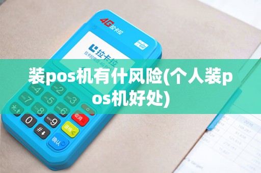 装pos机有什风险(个人装pos机好处) 装pos机有什风险(个人装pos机好处)
